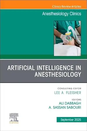 Artificial Intelligence in Anesthesiology, An Issue of Anesthesiology Clinics (Volume 43-3) (The Clinics: Internal Medicine, Volume 43-3) (Digital Download) • B