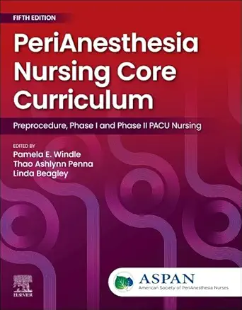 PeriAnesthesia Nursing Core Curriculum: Preprocedure, Phase I and Phase II PACU Nursing